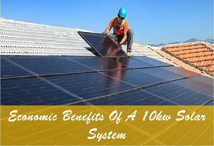 10kw Solar System Economic Benefits [All You Need to Know]