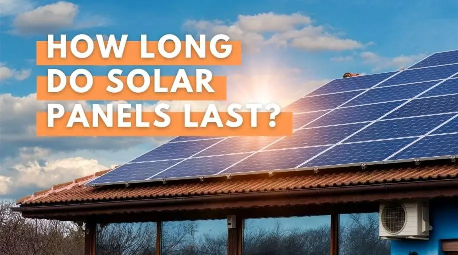 How Long Do Solar Panels Last? Our EASY Comprehensive Guide