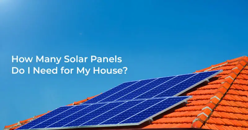 How Many Solar Panels Do I Need For My House?
