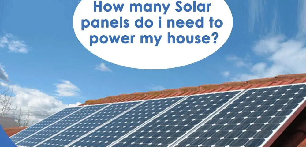 How Many Solar Panels do I need to power my house?