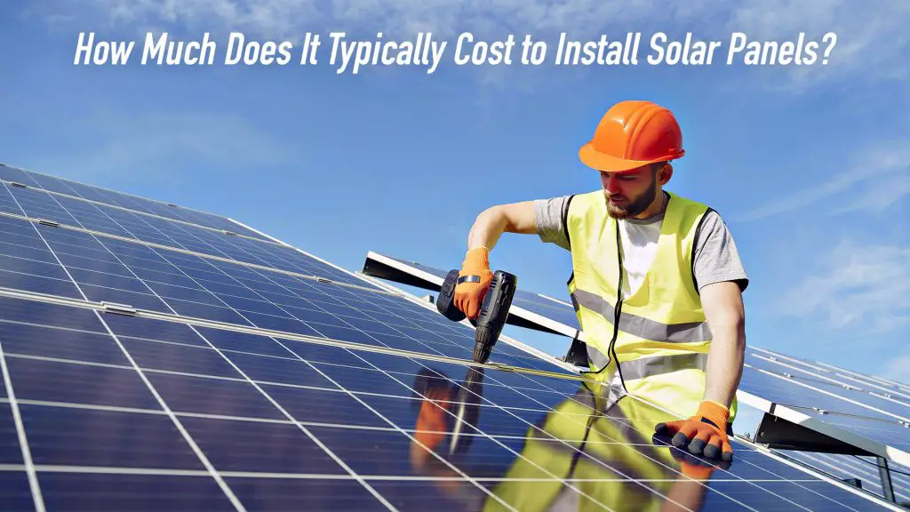 How Much Does It Typically Cost to Install Solar Panels ...