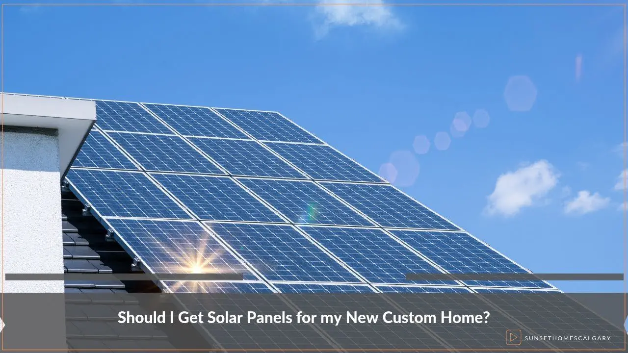 Should I Get Solar Panels for my New Custom Home?