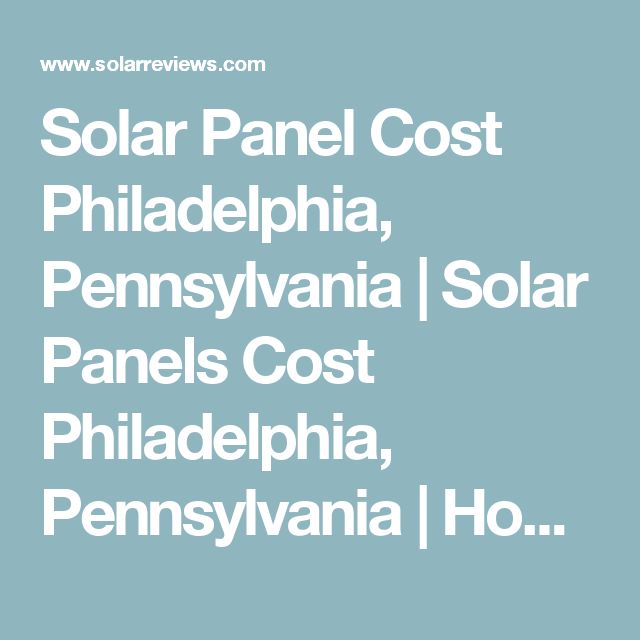 Solar Panel Cost Philadelphia, Pennsylvania